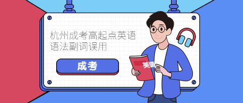 杭州成考高起點(diǎn)英語語法副詞誤用