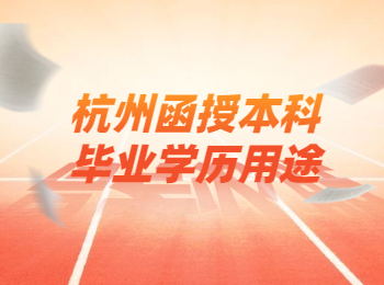 杭州函授本科畢業學歷用途