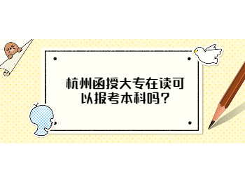 杭州函授大專在讀可以報考本科嗎?